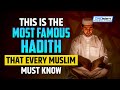 THIS IS THE MOST FAMOUS HADITH THAT EVERY MUSLIM MUST KNOW