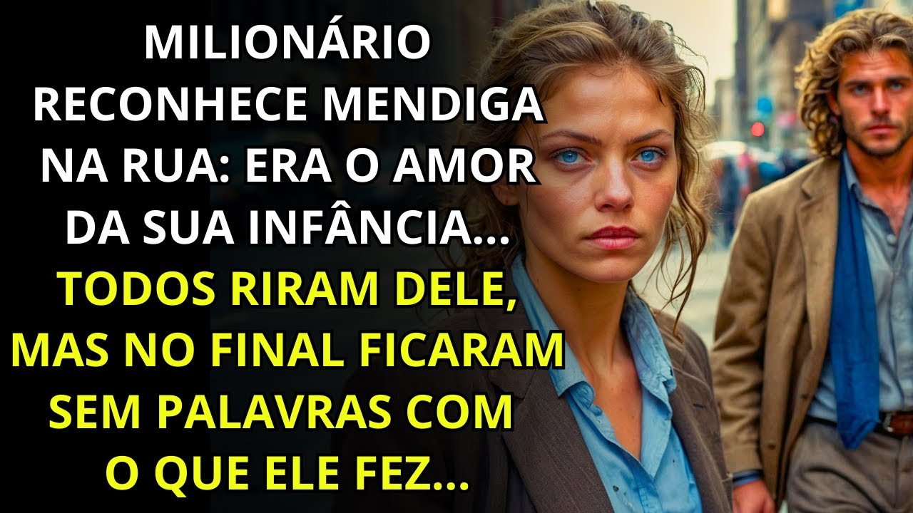 MILIONÁRIO RECONHECE MENDIGA NA RUA: ERA O AMOR DA SUA INFÂNCIA... O QUE ELE FEZ SURPREENDEU...
