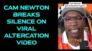 CAM NEWTON BREAKS SILENCE ON VIRAL ALTERCATION VIDEO