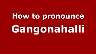How to pronounce Gangonahalli