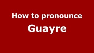 How to pronounce Guayre
