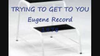 TRYING TO GET TO YOU Eugene Record