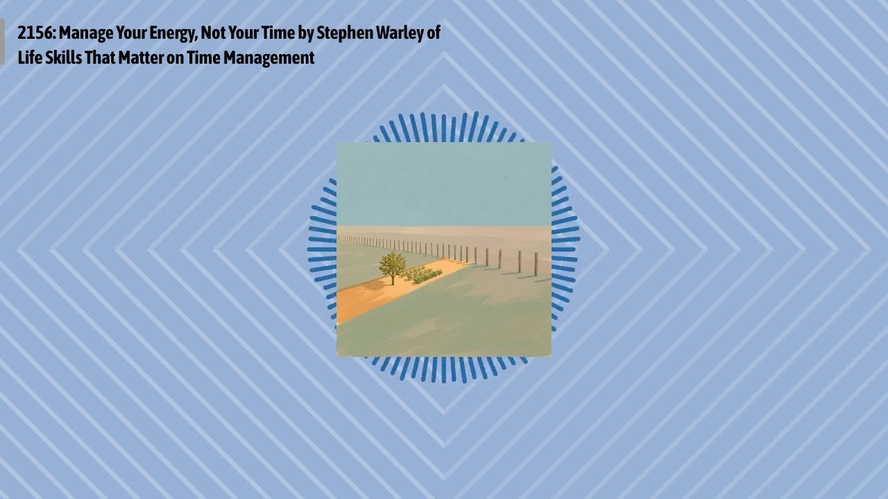 2156: Manage Your Energy, Not Your Time by Stephen Warley of Life Skills That Matter on Time...