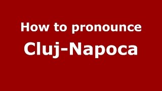 How to pronounce Cluj-Napoca