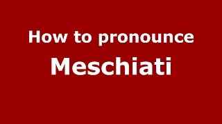 How to pronounce Meschiati