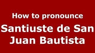 How to pronounce Santiuste De San Juan Bautista