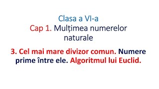 Clasa VI Cel mai mare divizor comun Numere prime intre ele Algoritmul lui Euclid