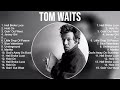 Tom Waits Greatest Hits Full Album ️ Top Songs Full Album ️ Top 10 Hits Of All Time