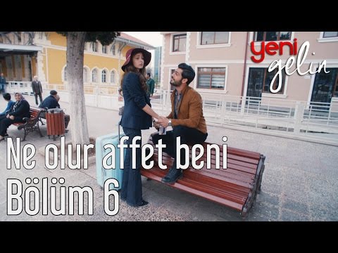 Yeni Gelin 6. Bölüm - Ne Olur Affet Beni