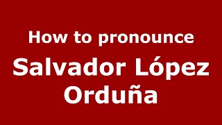 How to pronounce Salvador López Orduña