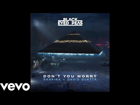 Black Eyed Peas - DON'T YOU WORRY ft. Shakira & David Guetta (Audio)