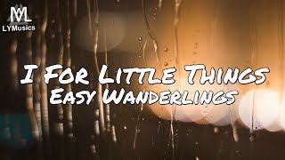 Easy Wanderlings - I For Little Things (Lyrics)