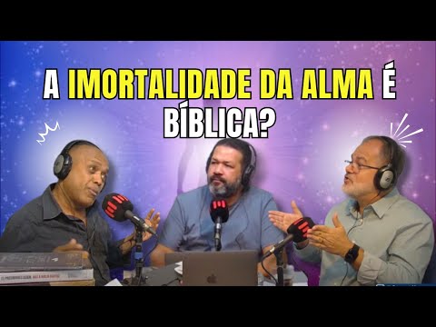 A IMORTALIDADE DA ALMA É BÍBLICA? DEBATE ENTRE PR. ELIAS SOARES E BP. ILDO MELLO