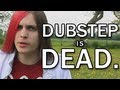 Dubstep is dead. 