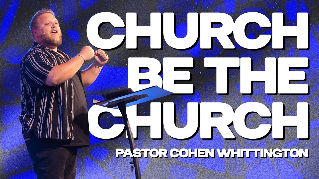 Church, be the Church // Pastor Cohen Whittington