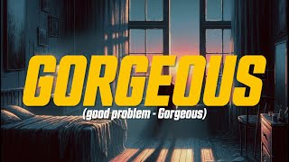 good problem - Gorgeous (Lyric Video)