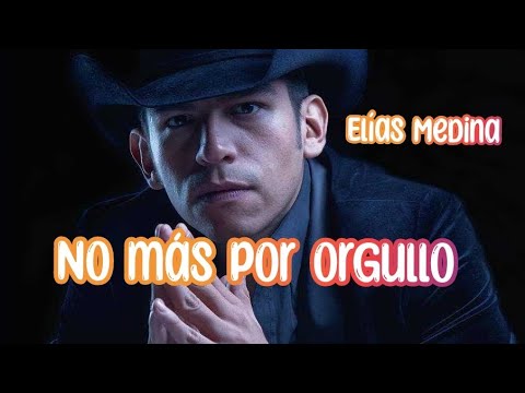 NO MAS POR ORGULLO • ELIAS MEDINA #eliasmedina