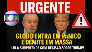 🚨 URGENTE  GLOBO ENTRA EM PÂNICO E DEMITE EM MASSA  LULA SURPREENDE COM DECISÃO SOBRE TRUMP!