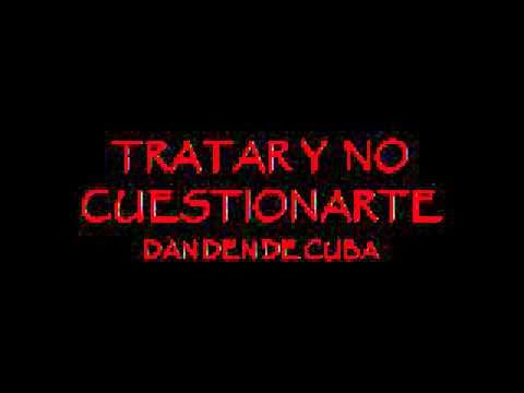 TRATARTE Y NO CUESTIONARTE - LA DAN DEN DE CUBA