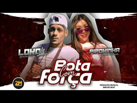 LOKO LK Feat. MC PIPOKINHA - BOTA COM FORÇA