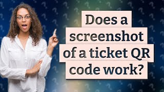 Does a screenshot of a ticket QR code work?