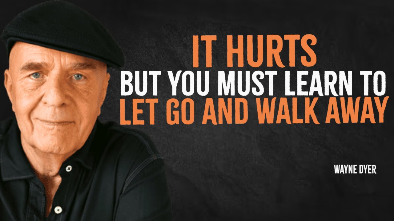 It Hurts, But You Must Learn to Let Go and Walk Away | Wayne Dyer Motivation