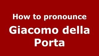 How to pronounce Giacomo Della Porta