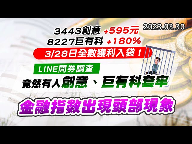 20230330《股市最錢線》#高閔漳 3443創意+595元；8227巨有科+180%，3/28日全數獲利入袋！””LINE問券調查，竟然有人創意、巨有科套牢””金融指數出現頭部現象