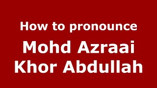 How to pronounce Mohd Azraai Khor Abdullah
