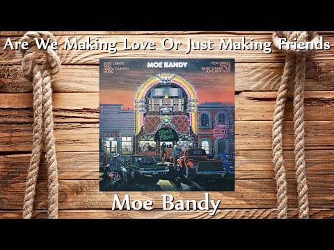 Are We Making Love or Just Making Friends - Moe Bandy