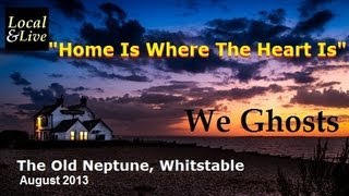 "Home Is Where The Heart Is" - We Ghosts at the Old Neptune, Whitstable