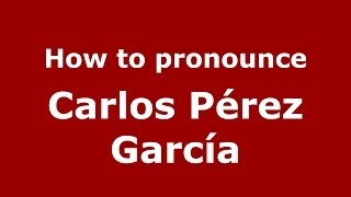 How to pronounce Carlos Pérez García