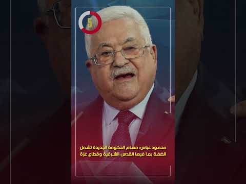 محمود عباس مهام الحكومة الجديدة تشمل الضفة بما فيها القدس الشرقية وقطاع غزة