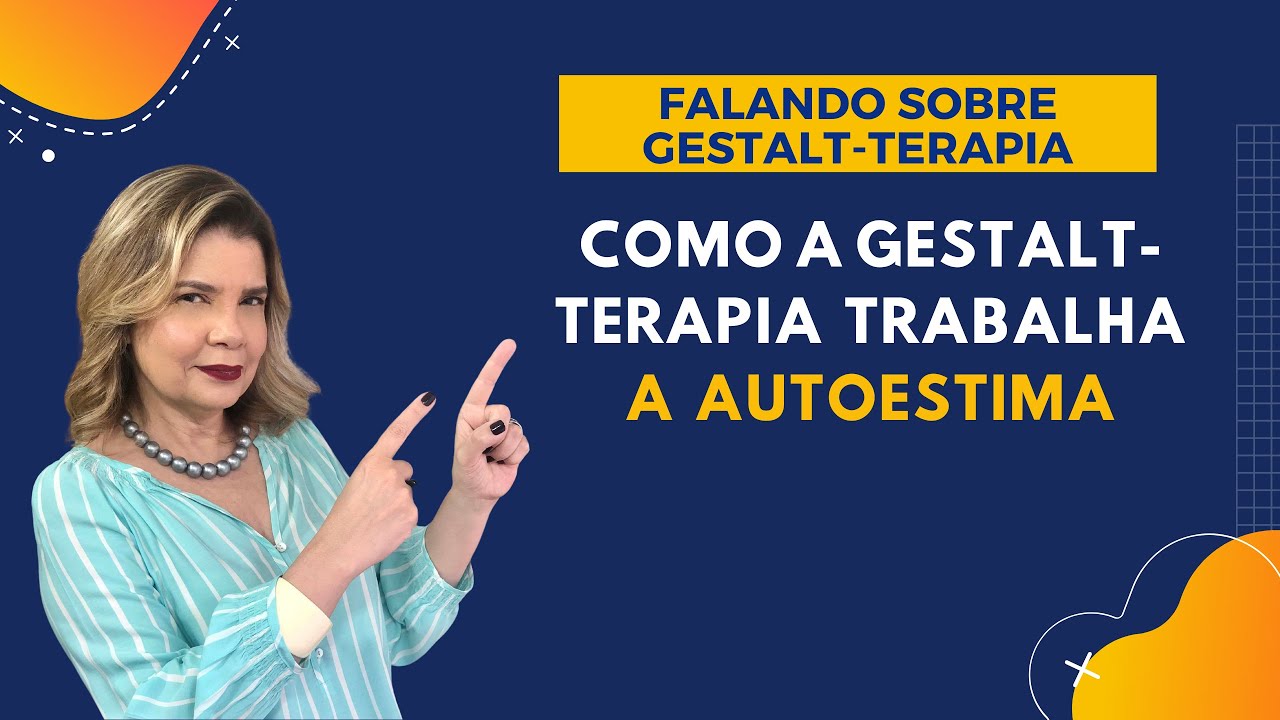 Falando sobre Gestalt-Terapia - Como a Gestalt-Terapia Trabalha a Autoestima