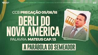 CCB PREGAÇÃO DERLI DO NOVA AMÉRICA - MATEUS 13 (05/08/18)