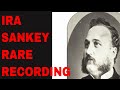 Ira D. Sankey, Ninety and Nine - Rare Recording