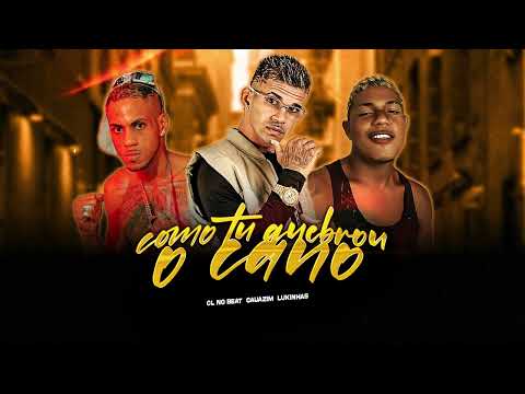 COMO TU QUEBROU O CANO - CL NO BEAT, LUKINHAS POSTURADO, CAUAZIM