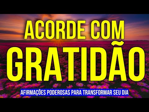 AFIRMAÇÕES PODEROSAS PARA TRANSFORMAR SEU DIA COM GRATIDÃO