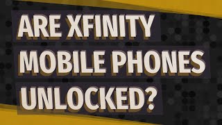 Are Xfinity mobile phones unlocked