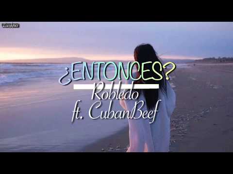 Robledo - ¿ENTONCES? [Letra/Lyrics]  Ft. CubanBeef