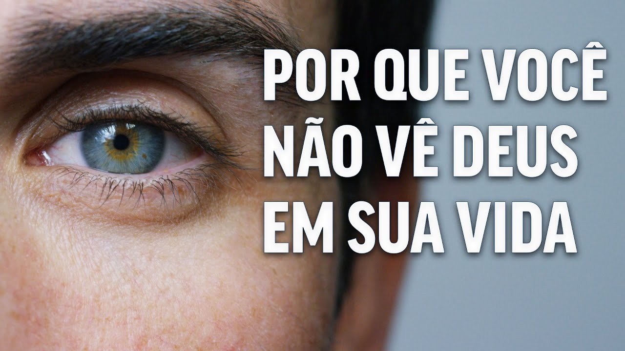 POR QUE VOCÊ NÃO VÊ DEUS EM SUA VIDA