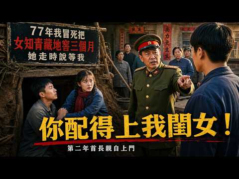 77年我冒死把女知青藏地窖三個月，她走時說等我，第二年首長親自上門：你配得上我閨女！#健康講人生
