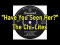 "Have You Seen Her?" - The Chi-lites  (lyrics)