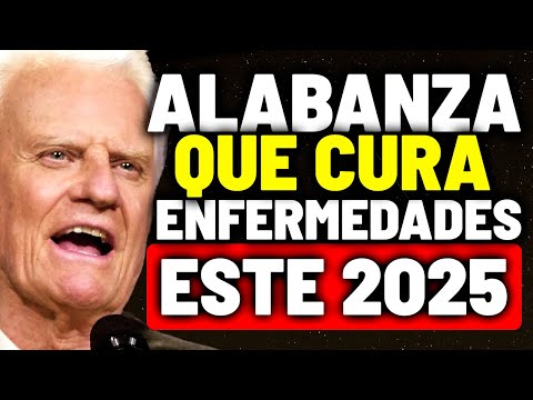 La ALABANZA Definitiva Para CURAR Toda ENFERMEDAD Este 2025 | Billy Graham