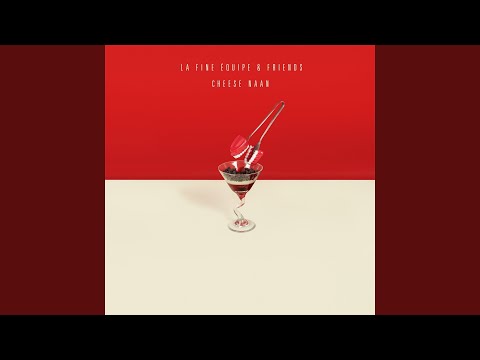 Cheese Naan (feat. Chomsk') (La Fine Équipe & Friends)