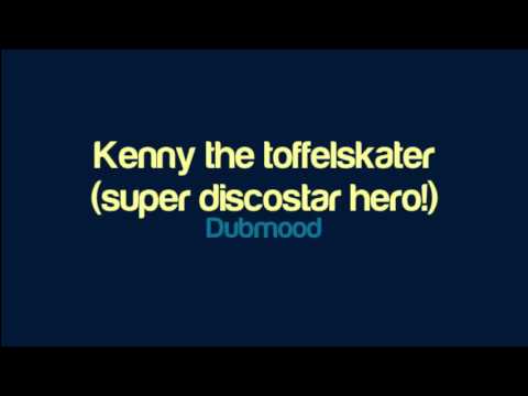 Dubmood - Kenny the toffelskater super discostar hero!
