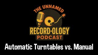 Automatic Turntables vs. Manual | The Unnamed Record-ology Podcast - Episode 7 