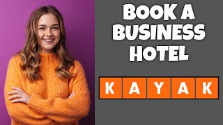 How To Book A Business Hotel On Kayak.com | Step By Step Guide - Kayak.com Tutorial