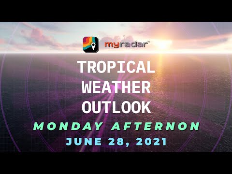 Tropical Update | Monday Afternoon, June 28, 2021