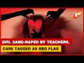 Schoolgirl Gang Raped By Teachers In Kendrapara Crime Branch Flags Case As Red Flag Odisha